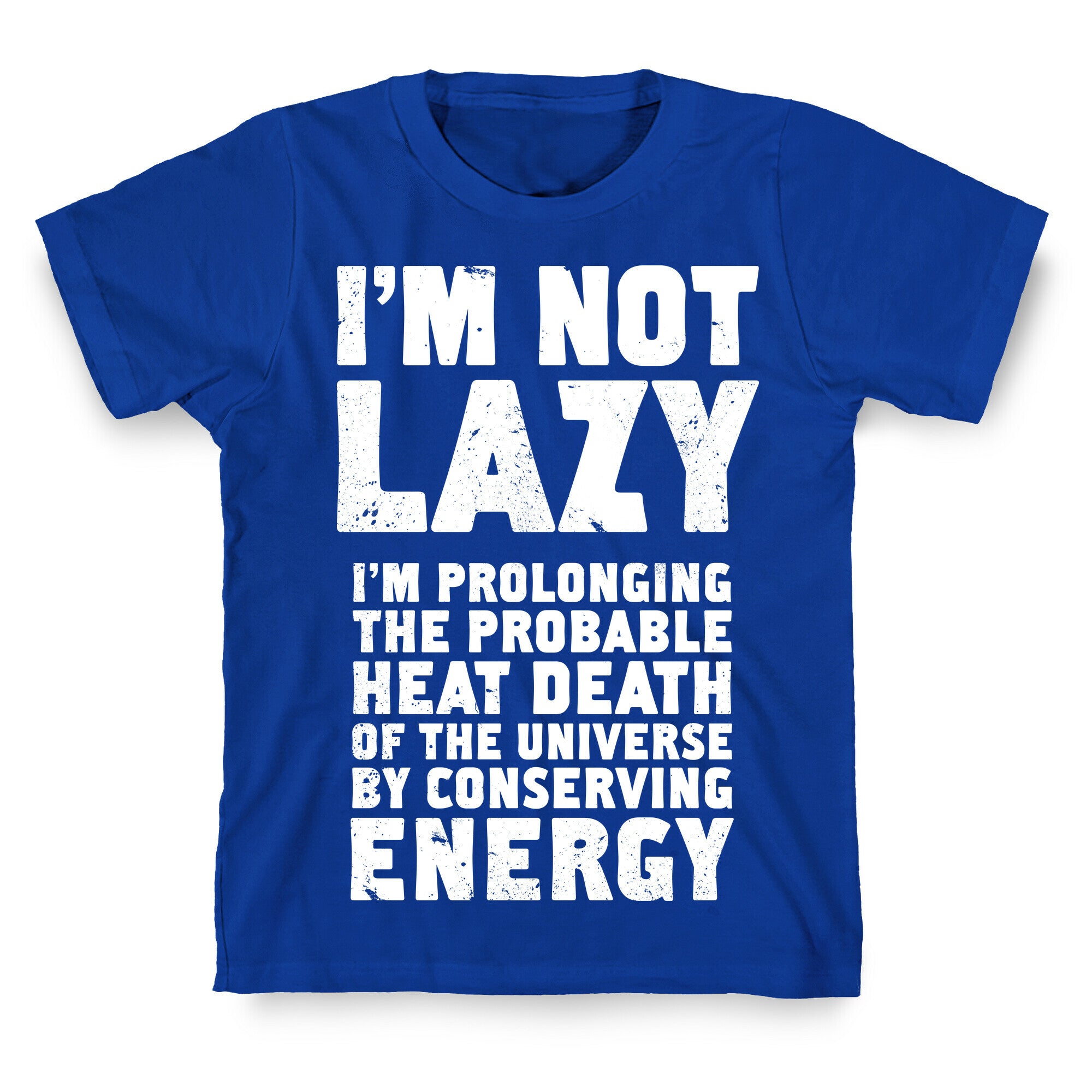 I'm Not Lazy I'm Prolonging the Probable Heat Death of the Universe T-Shirt